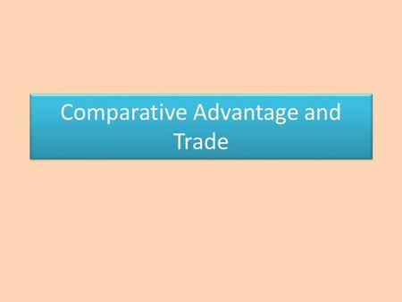 Comparative Advantage and Trade. Vocabulary Trade: dividing tasks Gains From Trade: By dividing tasks the people involved can each get more of what they.