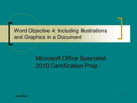 1 Word Objective 4: Including Illustrations and Graphics in a Document Microsoft Office Specialist 2010 Certification Prep Story/Walls.