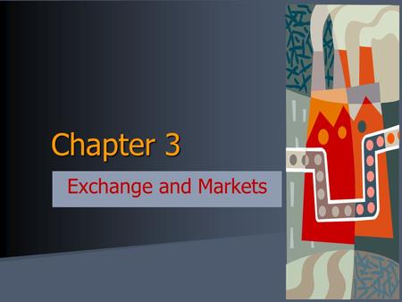 Chapter 3 Exchange and Markets. Consider your typical day –You wake up to an alarm clock made in Korea. –You pour yourself orange juice made from Florida.