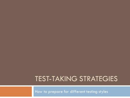 TEST-TAKING STRATEGIES How to prepare for different testing styles.