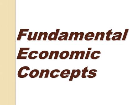 Fundamental Economic Concepts. I WON THE LOTTERY! I’ll give you anything you want other than money. What do you want? Would your list ever end? Why not?