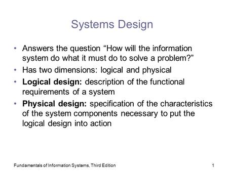 Fundamentals of Information Systems, Third Edition1 Systems Design Answers the question “How will the information system do what it must do to solve a.