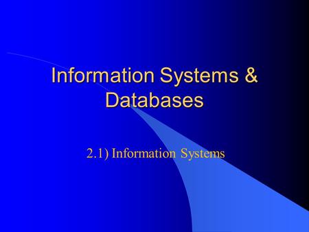 Information Systems & Databases 2.1) Information Systems.