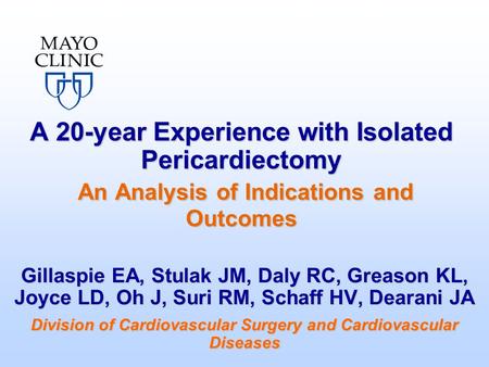 A 20-year Experience with Isolated Pericardiectomy An Analysis of Indications and Outcomes Gillaspie EA, Stulak JM, Daly RC, Greason KL, Joyce LD, Oh J,