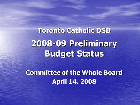 Toronto Catholic DSB 2008-09 Preliminary Budget Status Committee of the Whole Board April 14, 2008.