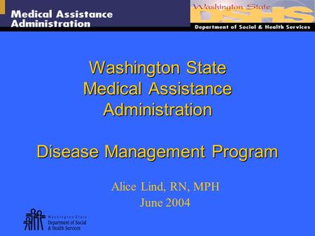 Washington State Medical Assistance Administration Disease Management Program Alice Lind, RN, MPH June 2004.