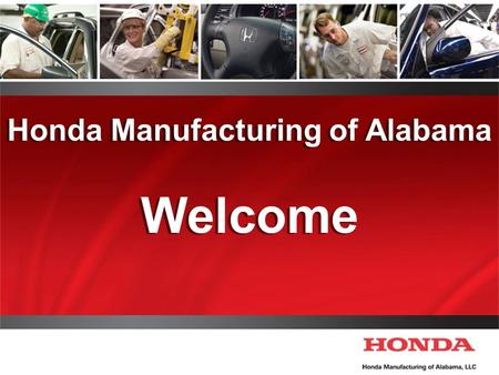 Honda Manufacturing of Alabama Welcome Honda Manufacturing of Alabama Welcome.