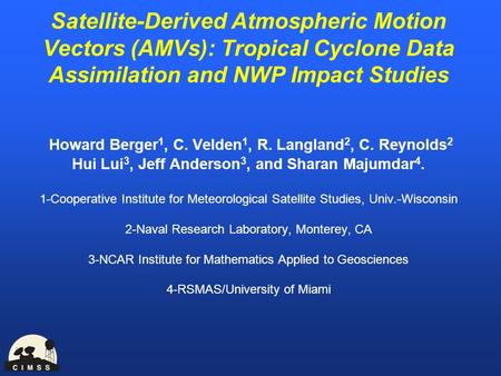 Satellite-Derived Atmospheric Motion Vectors (AMVs): Tropical Cyclone Data Assimilation and NWP Impact Studies Howard Berger 1, C. Velden 1, R. Langland.