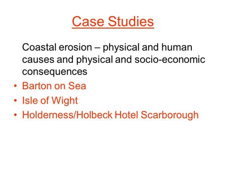 Case Studies Coastal erosion – physical and human causes and physical and socio-economic consequences Barton on Sea Isle of Wight Holderness/Holbeck Hotel.