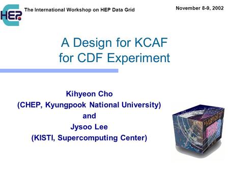 A Design for KCAF for CDF Experiment Kihyeon Cho (CHEP, Kyungpook National University) and Jysoo Lee (KISTI, Supercomputing Center) The International Workshop.