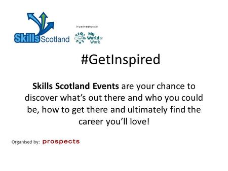 #GetInspired Skills Scotland Events are your chance to discover what’s out there and who you could be, how to get there and ultimately find the career.