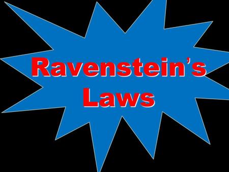Ravenstein’s Laws. Ernst George (E.G.) Ravenstein German/American Geographer AND Cartographer Established migration “laws” in the 1880s.