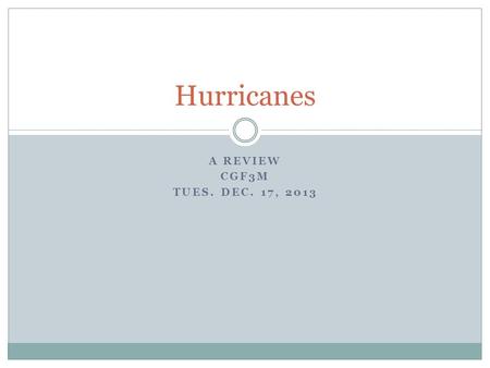 Hurricanes A REVIEW CGF3M Tues. Dec. 17, 2013.