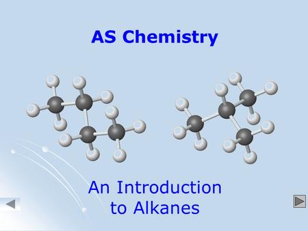 AS Chemistry An Introduction to Alkanes. Alkanes are HYDROCARBONS because they contains ONLY CARBON and HYDROGEN atoms.