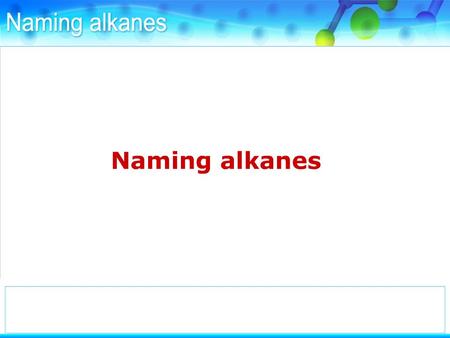 To name an alkane you need to know the number of carbon atoms it contains.