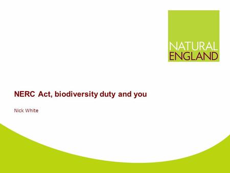 NERC Act, biodiversity duty and you Nick White. Why Care About Biodiversity?