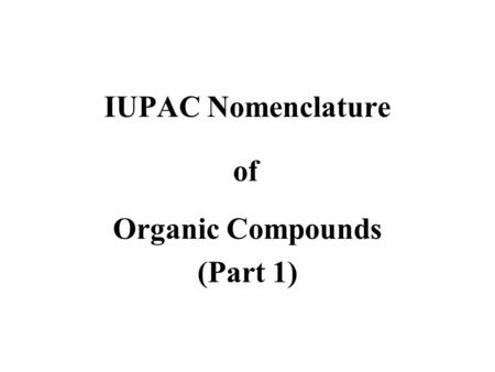 IUPAC Nomenclature Organic Compounds (Part 1) of.