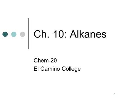Ch. 10: Alkanes Chem 20 El Camino College.