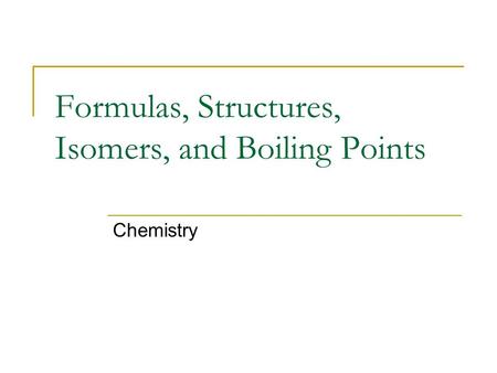 Formulas, Structures, Isomers, and Boiling Points Chemistry.
