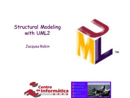 Ontologies Reasoning Components Agents Simulations Structural Modeling with UML2 Jacques Robin.