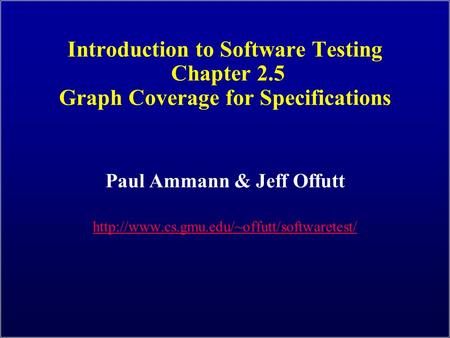 Introduction to Software Testing Chapter 2.5 Graph Coverage for Specifications Paul Ammann & Jeff Offutt