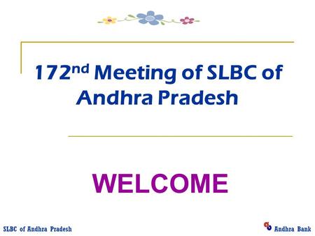 172 nd Meeting of SLBC of Andhra Pradesh WELCOME SLBC of Andhra Pradesh Andhra Bank.