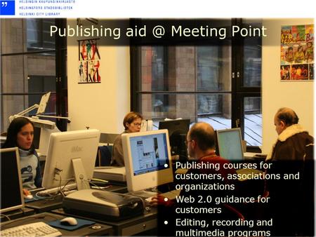 Publishing courses for customers, associations and organizations Web 2.0 guidance for customers Editing, recording and multimedia programs Publishing aid.
