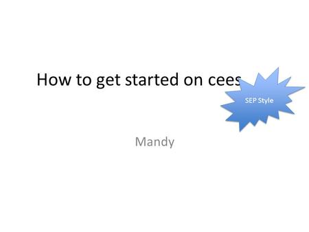 How to get started on cees Mandy SEP Style. Resources Cees-clusters SEP-reserved disk20TB SEP reserved node35 (currently 25) Default max node149 (8 cores.