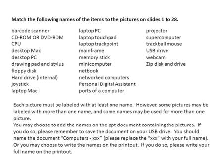 Match the following names of the items to the pictures on slides 1 to 28. barcode scanner CD-ROM OR DVD-ROM CPU desktop Mac desktop PC drawing pad and.