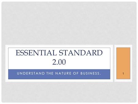 1 UNDERSTAND THE NATURE OF BUSINESS. ESSENTIAL STANDARD 2.00.
