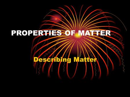 PROPERTIES OF MATTER Describing Matter.