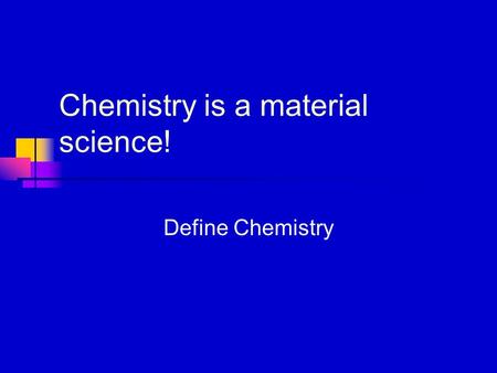 Chemistry is a material science! Define Chemistry.