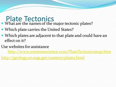 Plate Tectonics What are the names of the major tectonic plates? Which plate carries the United States? Which plates are adjacent to that plate and could.