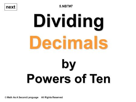 Dividing Decimals © Math As A Second Language All Rights Reserved next by Powers of Ten 5.NBT#7.