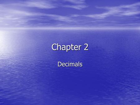 Chapter 2 Decimals. Ordering Decimals Add 0’s to the end of the decimal so all decimals have the same number of decimal places Add 0’s to the end of the.