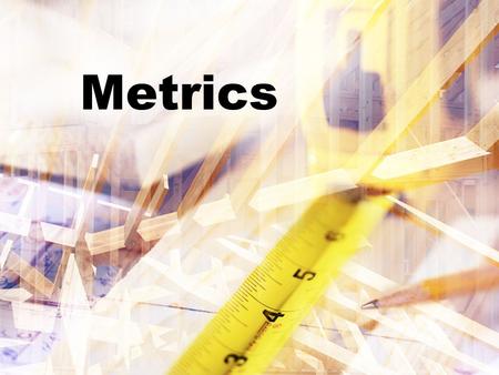 Metrics. I.General Metric System Info A.Common system of measurement 1.Units are based on physical standard 2.Based on a scale of 10 Why?  Much easier.