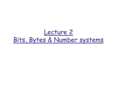 Lecture 2 Bits, Bytes & Number systems
