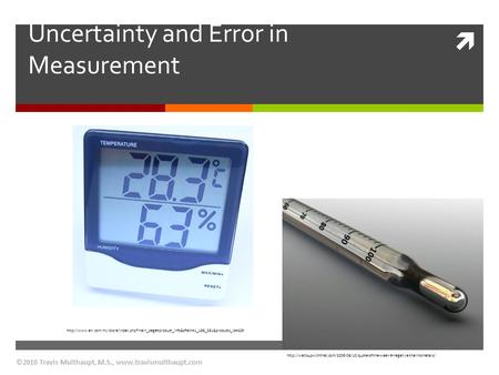  Uncertainty and Error in Measurement ©2010 Travis Multhaupt, M.S.,