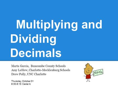 Multiplying and Dividing Decimals Marta Garcia, Buncombe County Schools Amy LeHew, Charlotte-Mecklenburg Schools Drew Polly, UNC Charlotte Thursday, October.
