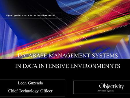 DATABASE MANAGEMENT SYSTEMS IN DATA INTENSIVE ENVIRONMENNTS Leon Guzenda Chief Technology Officer.