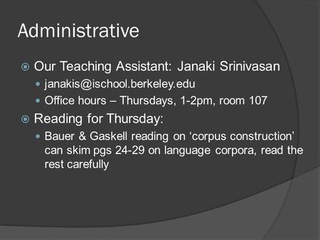 Administrative  Our Teaching Assistant: Janaki Srinivasan Office hours – Thursdays, 1-2pm, room 107  Reading for Thursday: