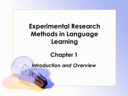 Experimental Research Methods in Language Learning Chapter 1 Introduction and Overview.