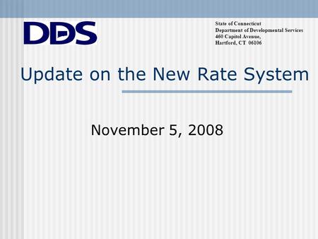 Update on the New Rate System November 5, 2008 State of Connecticut Department of Developmental Services 460 Capitol Avenue, Hartford, CT 06106.