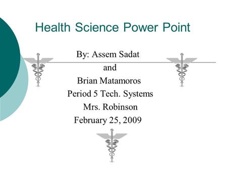 Health Science Power Point By: Assem Sadat and Brian Matamoros Period 5 Tech. Systems Mrs. Robinson February 25, 2009.