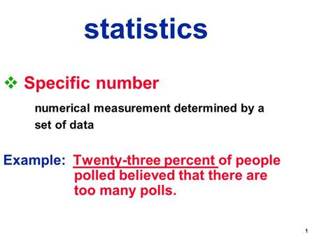 1  Specific number numerical measurement determined by a set of data Example: Twenty-three percent of people polled believed that there are too many polls.