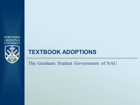 TEXTBOOK ADOPTIONS The Graduate Student Government of NAU.
