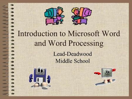 Introduction to Microsoft Word and Word Processing Lead-Deadwood Middle School.
