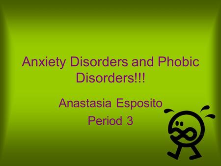 Anxiety Disorders and Phobic Disorders!!! Anastasia Esposito Period 3.