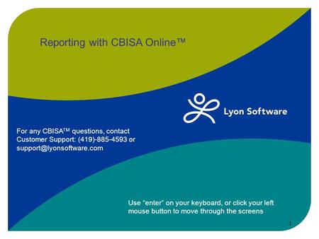 Reporting with CBISA Online™ Use “enter” on your keyboard, or click your left mouse button to move through the screens 1 For any CBISA TM questions, contact.