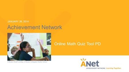 Achievement Network Online Math Quiz Tool PD JANUARY 28, 2014 © Kindra Clineff courtesy of Boston Collegiate Charter School.
